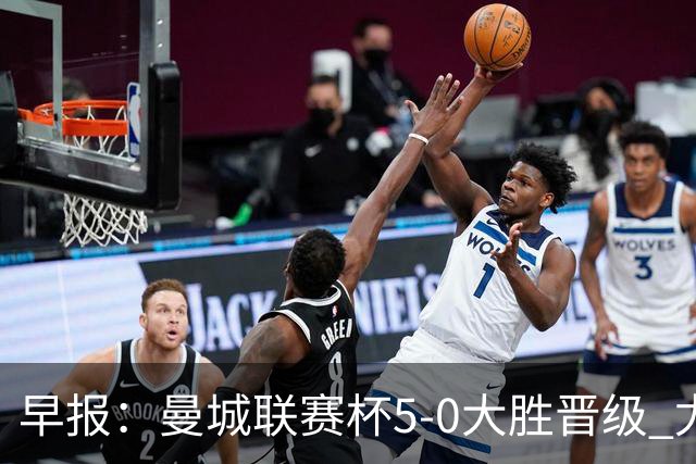 早报：曼城联赛杯5-0大胜晋级 尤文欧联杯5-0开门红